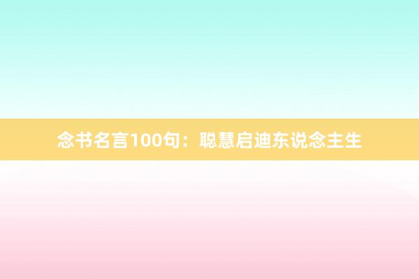 念书名言100句：聪慧启迪东说念主生