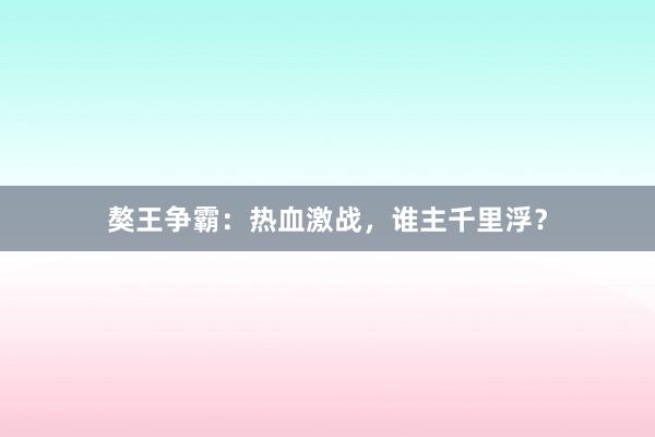 獒王争霸：热血激战，谁主千里浮？