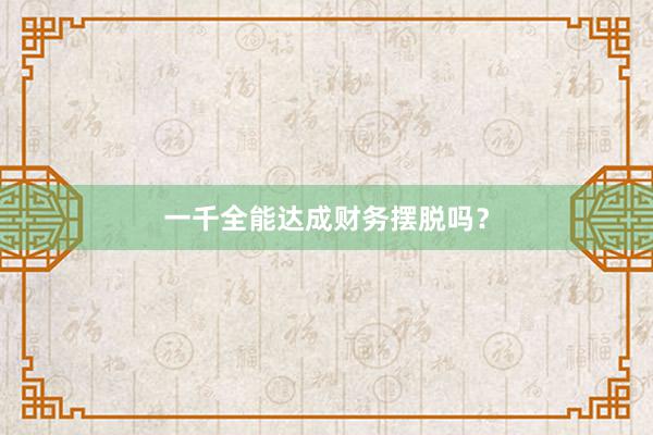 一千全能达成财务摆脱吗？